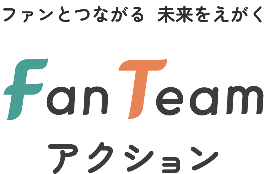 ファンとつながる  未来をえがく Fan Team アクション